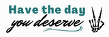 "Have the Day You Deserve" Themed Collar